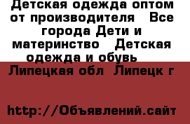 Детская одежда оптом от производителя - Все города Дети и материнство » Детская одежда и обувь   . Липецкая обл.,Липецк г.